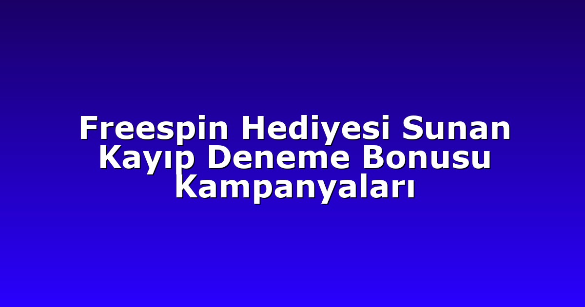 Kayıp Deneme Bonusu 4 Freespin Hediyesi Sunan Kayıp Deneme Bonusu Kampanyaları