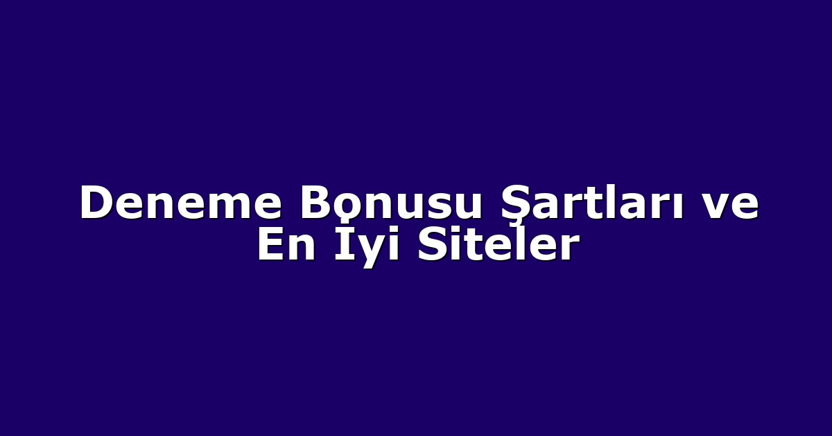 Deneme Bonusu Şartları ve En İyi Siteler