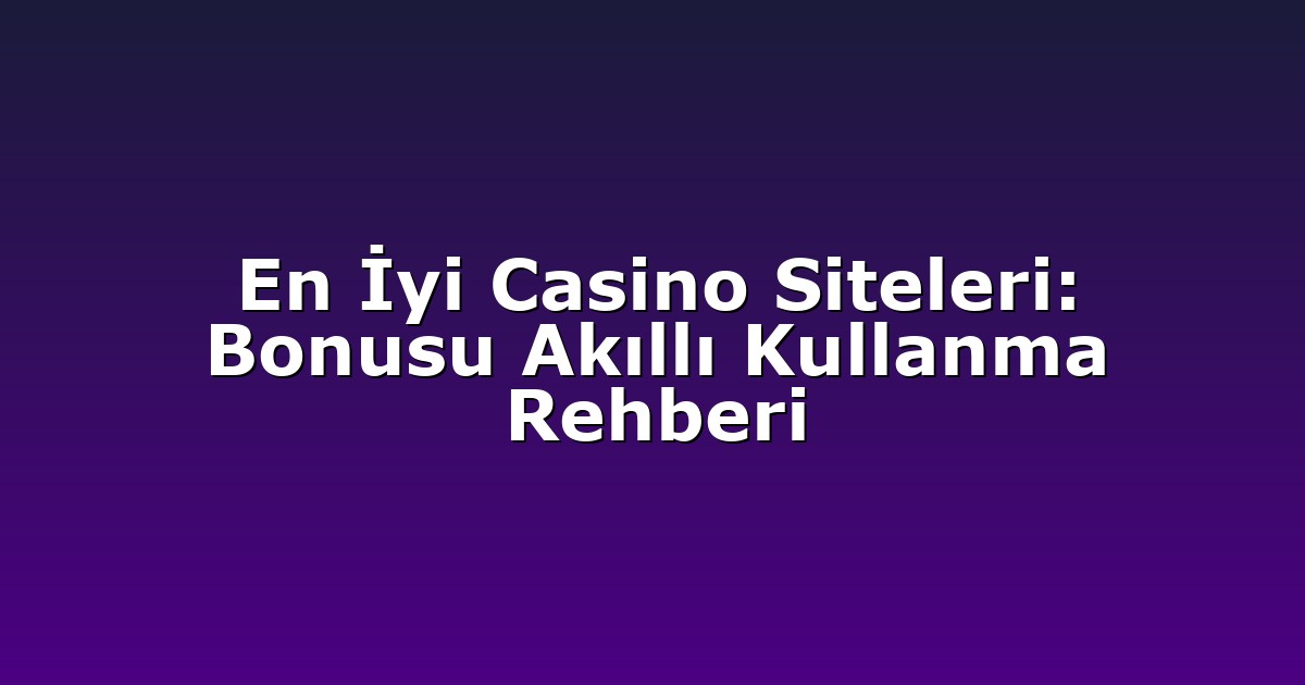 Kayıp Deneme Bonusu 4 En İyi Casino Siteleri: Bonusu Akıllı Kullanma Rehberi