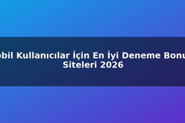 Mobil Kullanıcılar İçin En İyi Deneme Bonusu Siteleri 2026